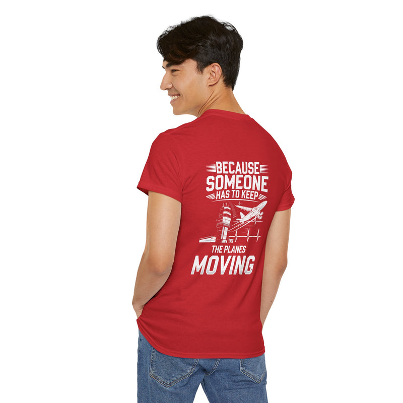 Unisex Heavy Cotton Tee: "Because Someone Has to Keep the Planes Moving" - Aviation Lover's T-Shirt